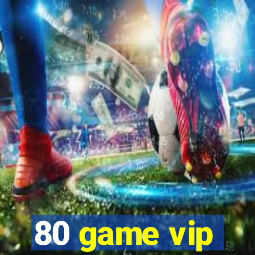 80 game vip